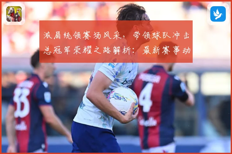 浓眉统领赛场风采，带领球队冲击总冠军荣耀之路解析：最新赛事动态与深度分析