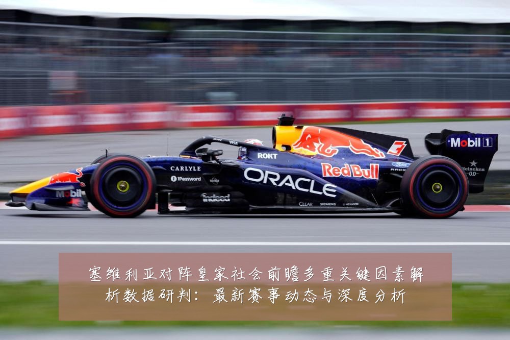 塞维利亚对阵皇家社会前瞻多重关键因素解析数据研判：最新赛事动态与深度分析