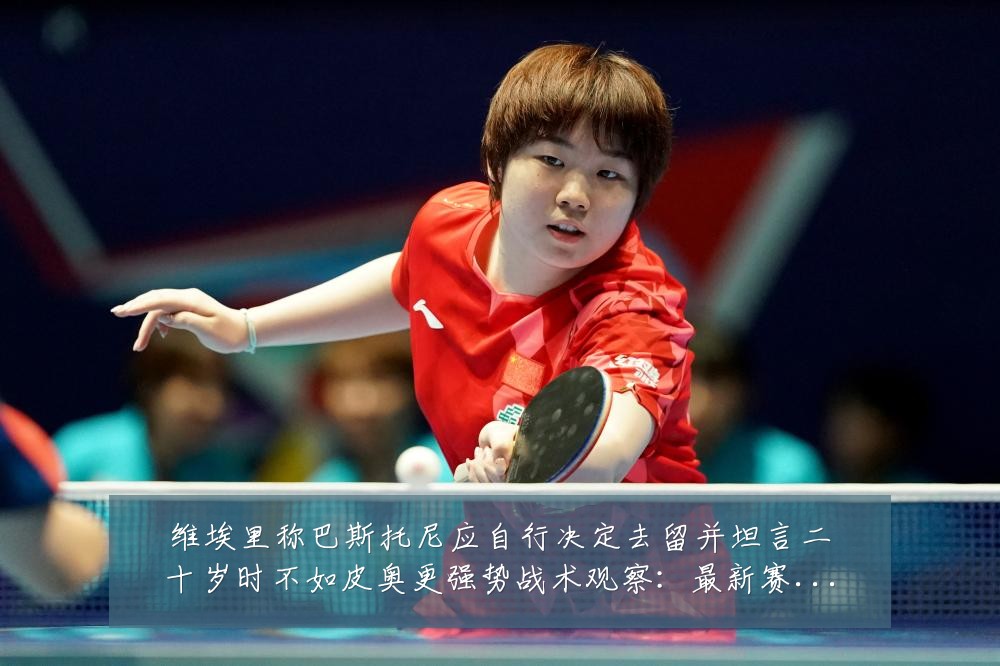 维埃里称巴斯托尼应自行决定去留并坦言二十岁时不如皮奥更强势战术观察:最新赛事动态与深度分析